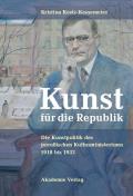 Kunst F?r Die Republik: Die Kunstpolitik Des Preu?ischen Kultusministeriums 1918 Bis 1932