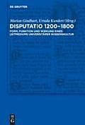 Disputatio 1200-1800: Form, Funktion Und Wirkung Eines Leitmediums Universit?rer Wissenskultur