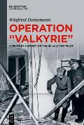 Operation Valkyrie: A Military History of the 20 July 1944 Plot