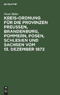 Kreis-Ordnung f?r die Provinzen Preu?en, Brandenburg, Pommern, Posen, Schlesien und Sachsen vom 13. Dezember 1872