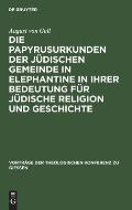 Die Papyrusurkunden Der J?dischen Gemeinde in Elephantine in Ihrer Bedeutung F?r J?dische Religion Und Geschichte