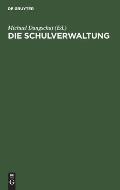 Die Schulverwaltung: Eine Zusammenstellung Der Amtlichen Verordnungen F?r Schulamtskandidaten, Lehrer Ec.