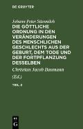 Johann Peter S?ssmilch: Die G?ttliche Ordnung in Den Ver?nderungen Des Menschlichen Geschlechts Aus Der Geburt, Dem Tode Und Der Fortpflanzung Desselb