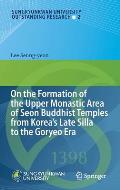 On the Formation of the Upper Monastic Area of Seon Buddhist Temples from Korea?s Late Silla to the Goryeo Era