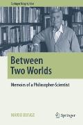 Between Two Worlds: Memoirs of a Philosopher-Scientist