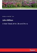 John Milton: A short Study of his Life and Works