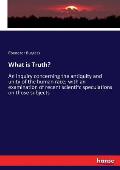 What is Truth?: An inquiry concerning the antiquity and unity of the human race; with an examination of recent scientifc speculations