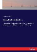 Corea, the hermit nation: I. Ancient and mediaeval history. II. Political and social Corea. III. Modern and recent history