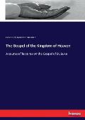 The Gospel of the Kingdom of Heaven: A course of lectures on the Gospel of St. Luke