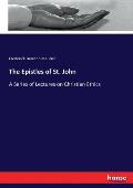 The Epistles of St. John: A Series of Lectures on Christian Ethics