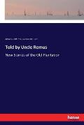 Told by Uncle Remus: New Stories of the Old Plantation