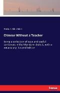 Chinese Without a Teacher: being a collection of easy and useful sentences in the Mandarin dialect, with a vocabulary. Second Edition