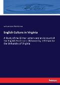 English Culture in Virginia: A Study of the Gilmer Letters and an Account of the English Professors Obtained by Jefferson for the University of Vir