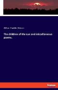The children of the sun and miscellaneous poems.