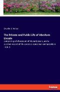 The Private and Public Life of Abraham Lincoln: comprising a full account of his early years, and a succinct record of his career as statesman and pre