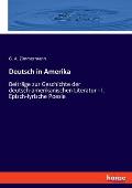 Deutsch in Amerika: Beitr?ge zur Geschichte der deutsch-amerikanischen Literatur - I. Episch-lyrische Poesie