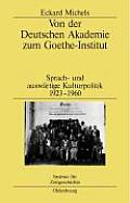 Von Der Deutschen Akademie Zum Goethe-Institut: Sprach- Und Ausw?rtige Kulturpolitik 1923-1960