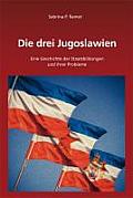 Die Drei Jugoslawien: Eine Geschichte Der Staatsbildungen Und Ihrer Probleme