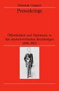 Pressekriege: ?ffentlichkeit Und Diplomatie in Den Deutsch-Britischen Beziehungen (1896-1912)