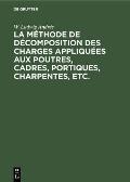 La M?thode de D?composition Des Charges Appliqu?es Aux Poutres, Cadres, Portiques, Charpentes, Etc.: Dite: M?thode B.U. Contribution a l'?tude Des Sys