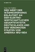 Der Wert Der W?rmeersparnis Erl?utert an Der Elektrowirtschaftlichen Gesamtstatistik Deutschlands Und Der Vereinigten Staaten Von Amerika 1912-1934: E