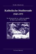 Katholische Studierende 1945-1973: Ein Beitrag Zur Kultur- Und Sozialgeschichte Der Bundesrepublik Deutschland