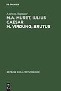 M. A. Muret, Iulius Caesar. M. Virdung, Brutus: Zwei Neulateinische Trag?dien. Text, ?bersetzung Und Interpretation