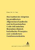 Das Institut der Adoption im preu?ischen Allgemeinen Landrecht und im franzoesischen Code civil zwischen Rezeption roemisch-rechtlicher Prinzipien und