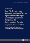 Zur Foerderung von Kindern mit spezifischen Sprachentwicklungsstoerungen nach dem Response-to-Intervention-Ansatz: Kontrollgruppenstudie zur sprachlic