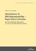 Alkoholismus im DDR-Dokumentarfilm - Regie Eduard Schreiber: Eine filmhistorische Mikrostudie zur (ost-)deutschen Mediengeschichte