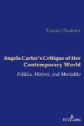 Angela Carter's Critique of Her Contemporary World: Politics, History, and Mortality