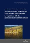 Die Pflanzenwelt im Fokus der Environmental Humanities / Le v?g?tal au d?fi des Humanit?s environnementales: Deutsch-franzoesische Perspektiven / Pers