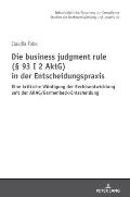 Die business judgment rule (? 93 I 2 AktG) in der Entscheidungspraxis: Eine kritische Wuerdigung der Rechtsentwicklung seit der ARAG/Garmenbeck-Entsch