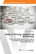 Keep us strong, support us technically
