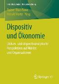 Dispositiv Und ?konomie: Diskurs- Und Dispositivanalytische Perspektiven Auf M?rkte Und Organisationen