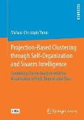 Projection-Based Clustering Through Self-Organization and Swarm Intelligence: Combining Cluster Analysis with the Visualization of High-Dimensional Da
