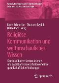 Religi?se Kommunikation Und Weltanschauliches Wissen: Kommunikative Konstruktionen Unabweisbarer Gewissheiten Und Ihre Gesellschaftlichen Wirkungen