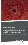 Aufgekl?rte Spiritualit?t und Psychotherapie: Zwei Essays f?r PsychotherapeutInnEn