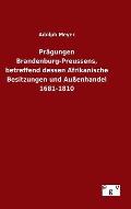 Pr?gungen Brandenburg-Preussens, betreffend dessen Afrikanische Besitzungen und Au?enhandel 1681-1810