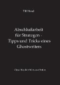 Abschlu?arbeit f?r Strategen - Tipps und Tricks eines Ghostwriters