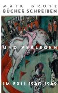 B?cher schreiben und verlegen im Exil 1940-1949: Die Schriftsteller Lion Feuchtwanger, Arnold Zweig und ihr Verleger Fritz Landshoff vom Querido Verla