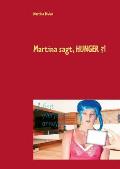 Martina sagt, HUNGER ?!: Das verr?ckte Kochbuch