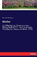 Bl?cher: als Mitglied der Pommerschen Ritterschaft 1777 - 1817 und beim Preu?ischen Heere am Rhein 1794