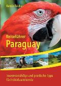 Reisef?hrer Paraguay: Insider-Tipps, Abenteuer, ?kotourismus, Indigene Kultur und vieles mehr