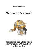 Wo war Varus?: Geographie und Chronologie der r?mischen Okkupation in Germanien
