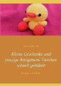 Kleine Geschenke und putzige Amigurumi Tierchen schnell geh?kelt: Amigurumi h?keln