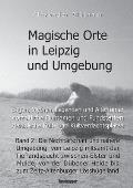 Magische Orte in Leipzig und Umgebung: Sagen, Mythen, Legenden und Altert?mer, vorzeitliche Flurnamen und Fundst?tten, heidnische Kult- und Kultverdac