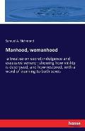 Manhood, womanhood: a treatise on secret indulgence and excessive venery: showing how virility is destroyed, and how restored, with a word