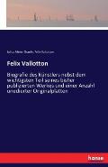 Felix Vallotton: Biografie des K?nstlers nebst dem wichtigsten Teil seines bisher publizierten Werkes und einer Anzahl unedierter Origi