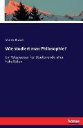 Wie studiert man Philosophie?: Ein Wegweiser f?r Studierende aller Fakult?ten